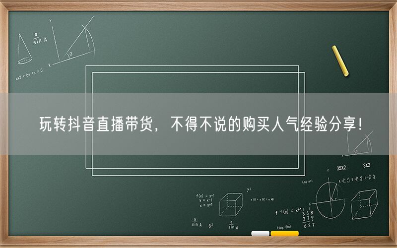 玩转抖音直播带货，不得不说的购买人气经验分享！