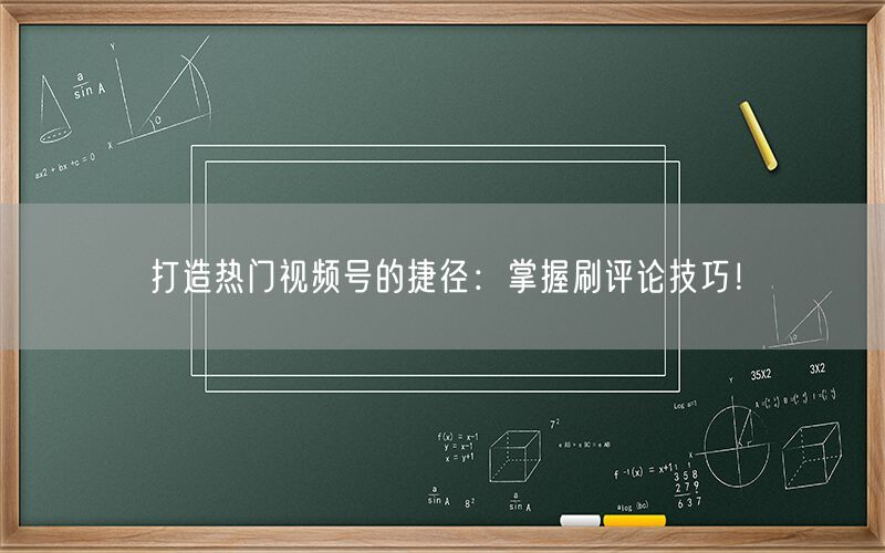 打造热门视频号的捷径：掌握刷评论技巧！