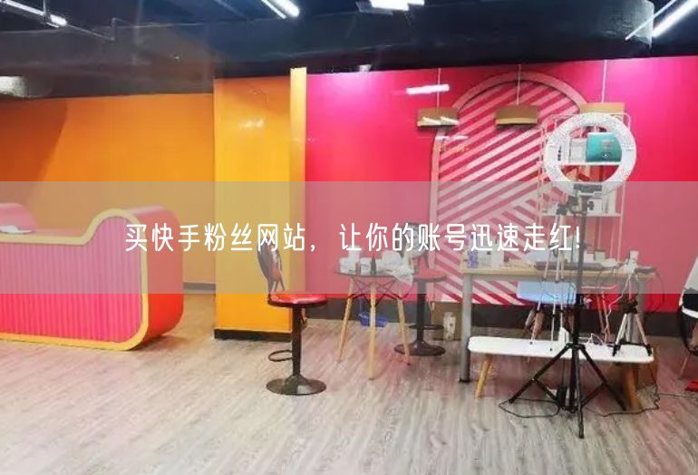 买快手粉丝网站，让你的账号迅速走红!