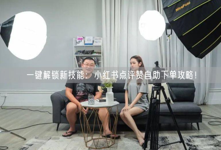 一键解锁新技能：小红书点评赞自助下单攻略！