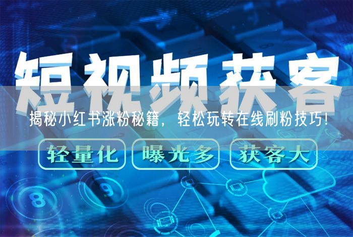 揭秘小红书涨粉秘籍，轻松玩转在线刷粉技巧！