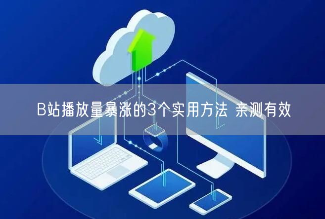 B站播放量暴涨的3个实用方法 亲测有效