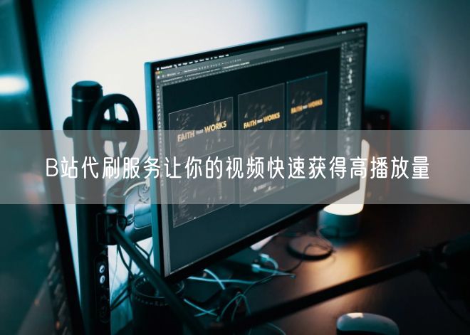 B站代刷服务让你的视频快速获得高播放量