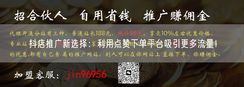 抖店推广新选择：利用点赞下单平台吸引更多流量！