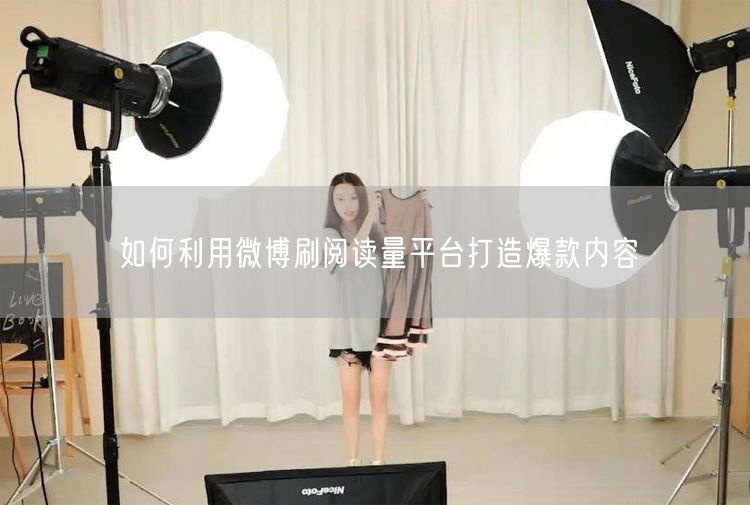 如何利用微博刷阅读量平台打造爆款内容