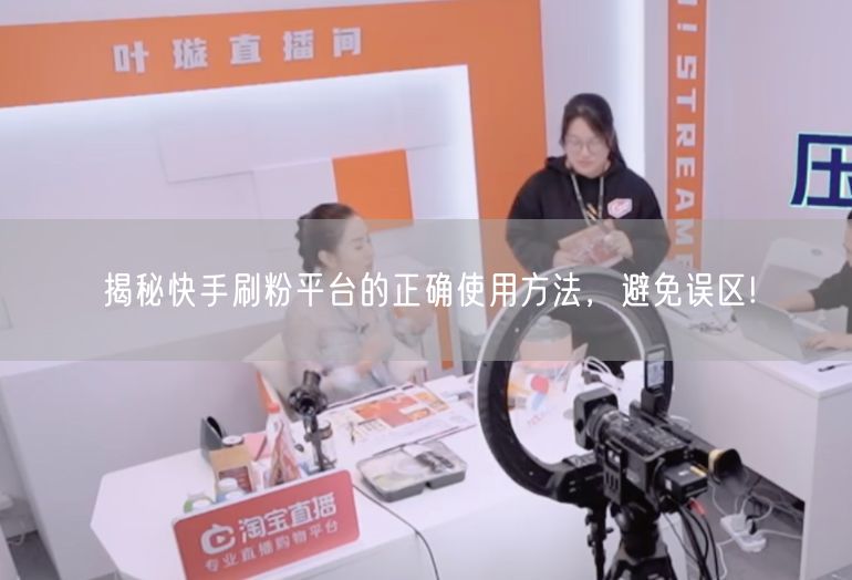 揭秘快手刷粉平台的正确使用方法，避免误区!